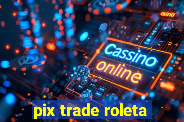 pix trade roleta