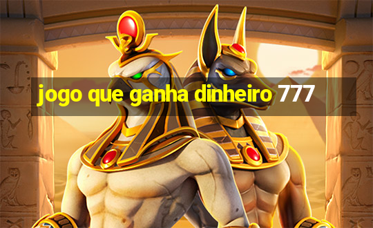 jogo que ganha dinheiro 777