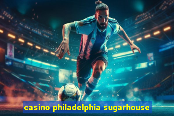 casino philadelphia sugarhouse