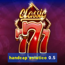 handcap asiatico 0.5