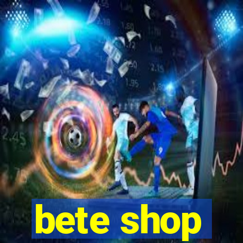 bete shop