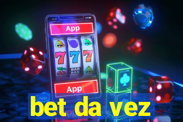 bet da vez