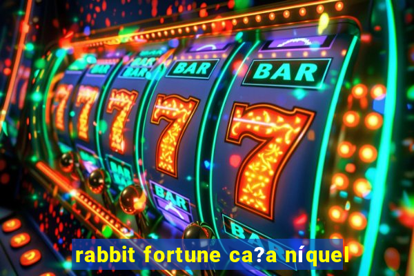 rabbit fortune ca?a níquel