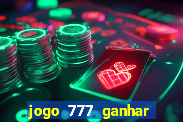 jogo 777 ganhar dinheiro de verdade