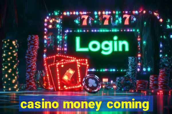 casino money coming