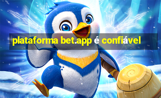 plataforma bet.app é confiável