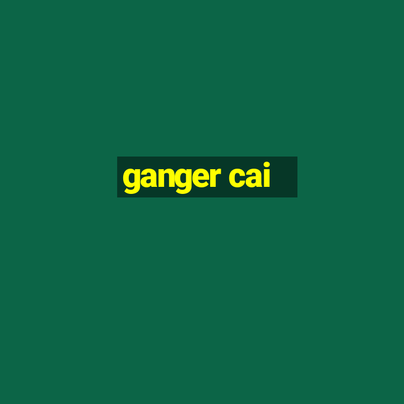 ganger cai