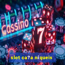 slot ca?a níqueis