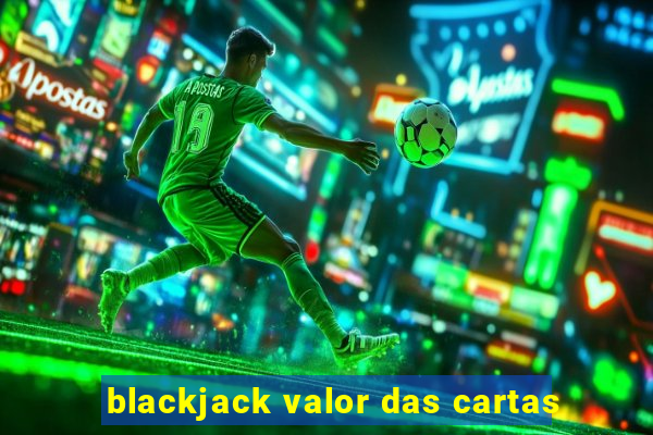 blackjack valor das cartas