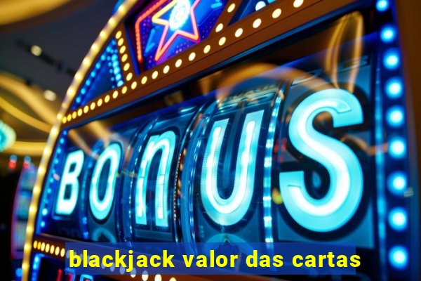 blackjack valor das cartas