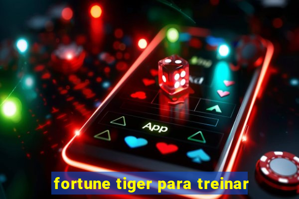 fortune tiger para treinar