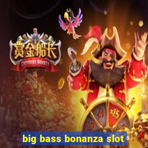 big bass bonanza slot