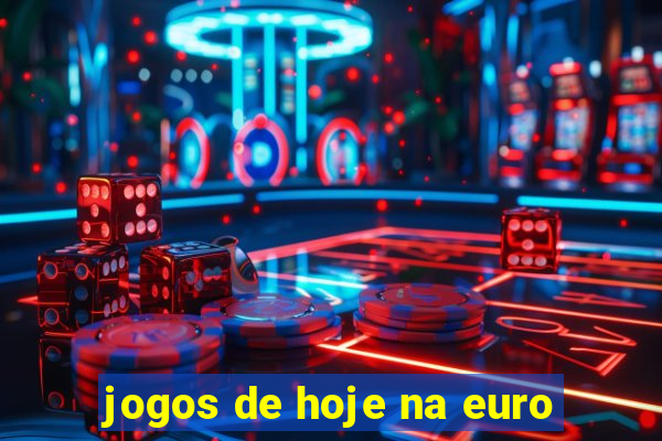 jogos de hoje na euro