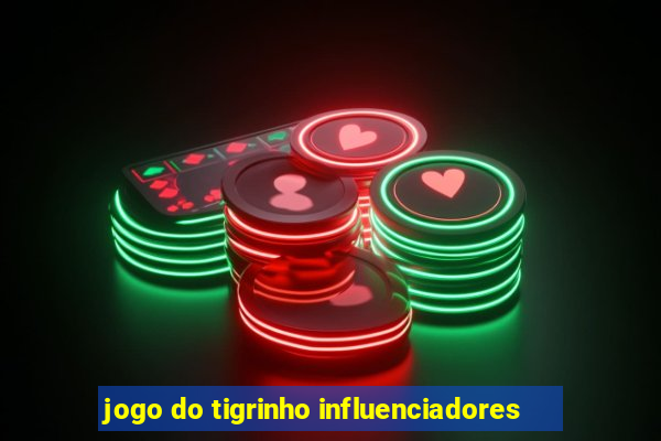 jogo do tigrinho influenciadores