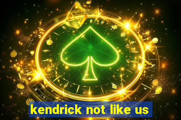 kendrick not like us