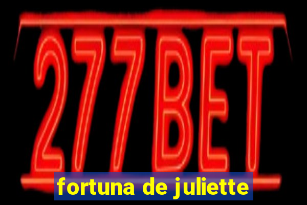 fortuna de juliette