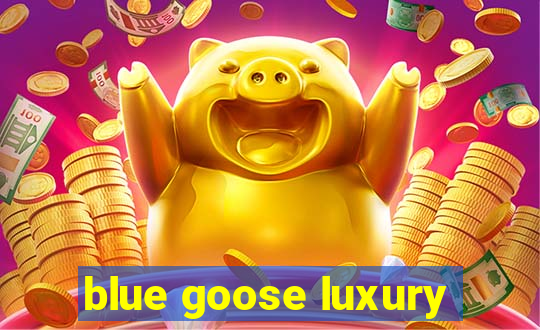 blue goose luxury