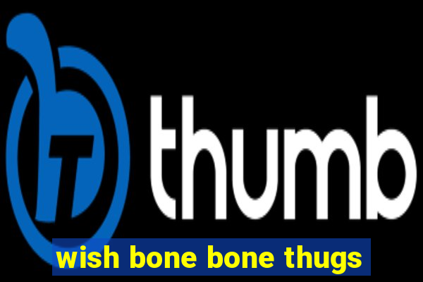 wish bone bone thugs