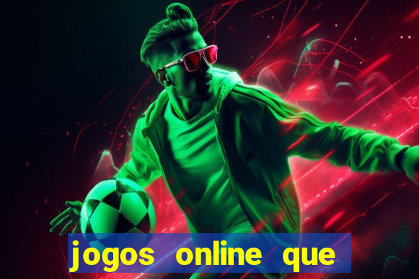 jogos online que dao dinheiro