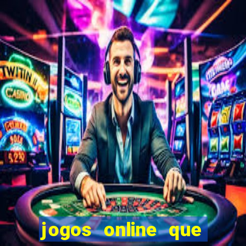 jogos online que dao dinheiro