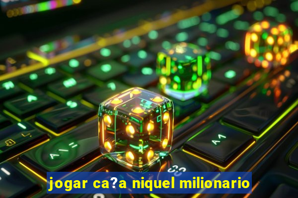 jogar ca?a niquel milionario