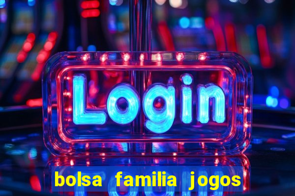 bolsa familia jogos de aposta