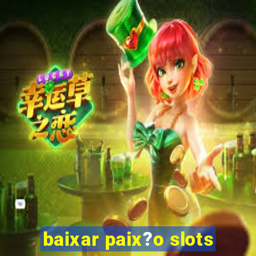 baixar paix?o slots