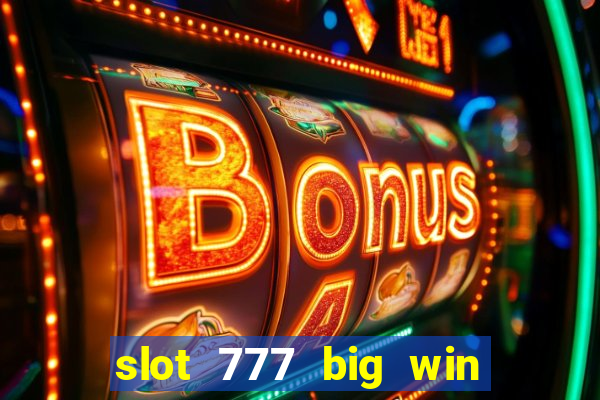 slot 777 big win paga mesmo