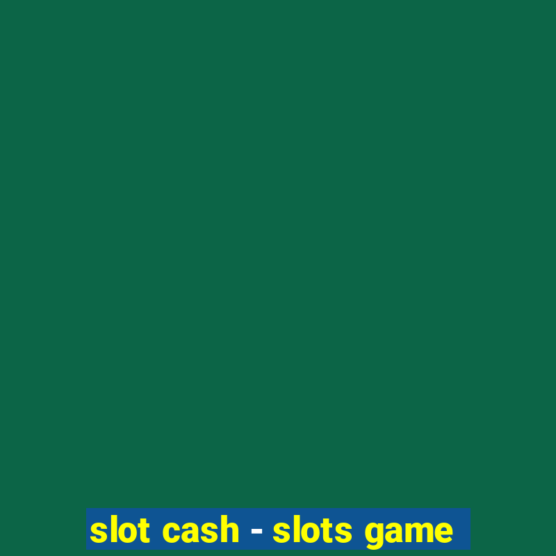 slot cash - slots game