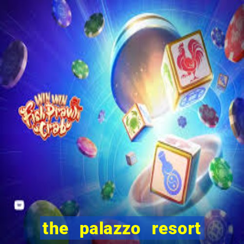 the palazzo resort hotel & casino at the venetian