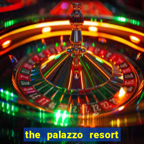 the palazzo resort hotel & casino at the venetian