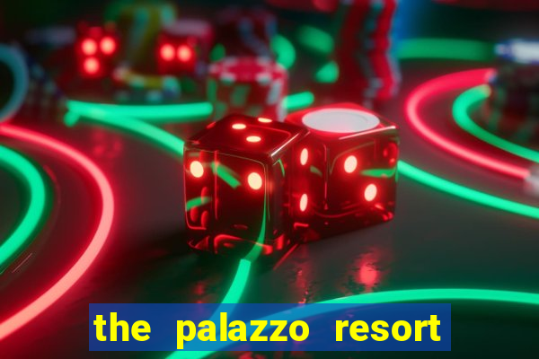 the palazzo resort hotel & casino at the venetian