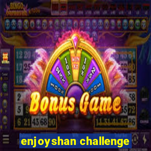 enjoyshan challenge