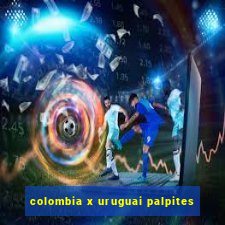 colombia x uruguai palpites