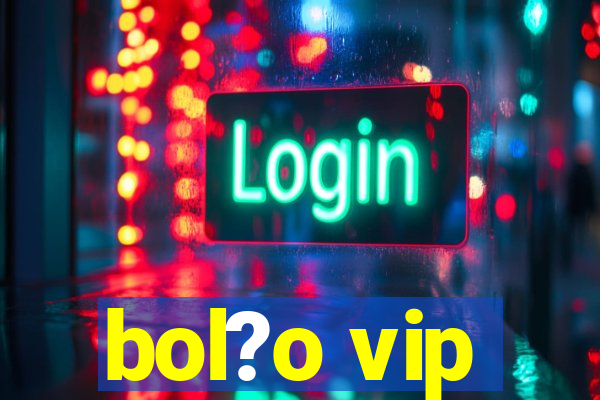 bol?o vip