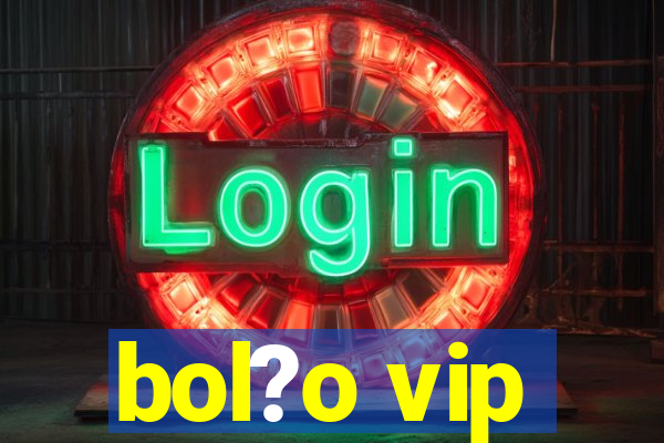 bol?o vip