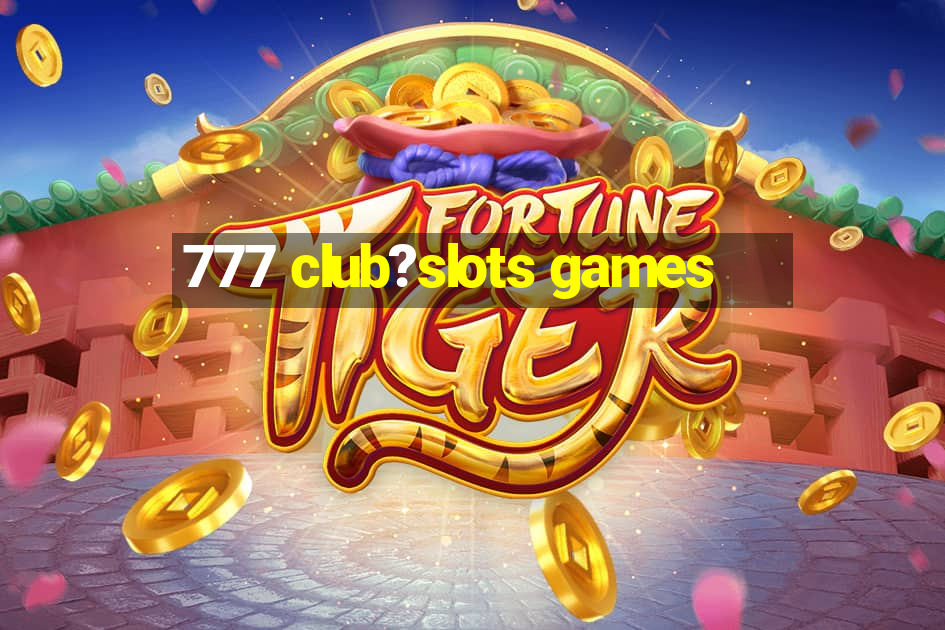 777 club?slots games