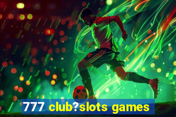 777 club?slots games