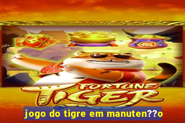 jogo do tigre em manuten??o