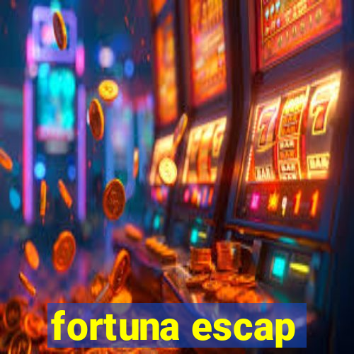 fortuna escap