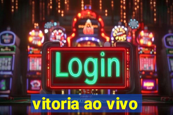 vitoria ao vivo