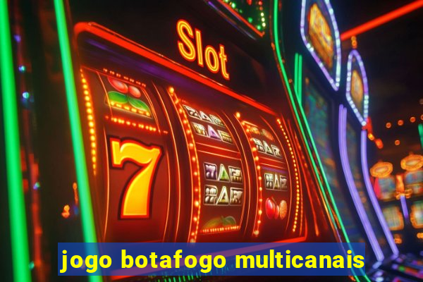 jogo botafogo multicanais