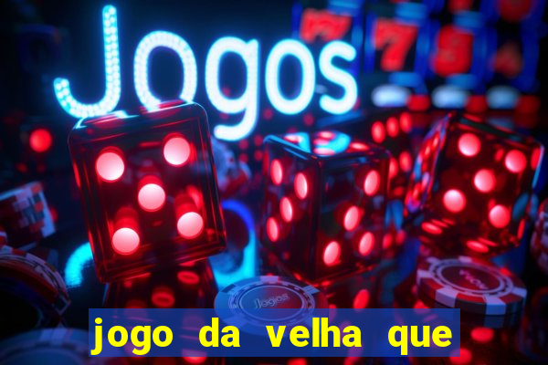 jogo da velha que da dinheiro