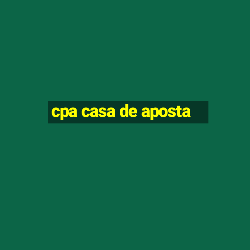 cpa casa de aposta