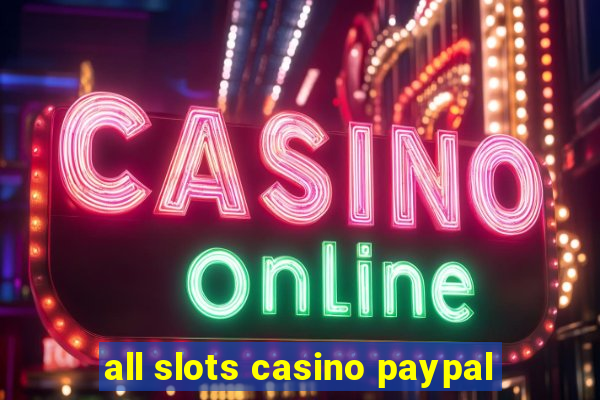 all slots casino paypal