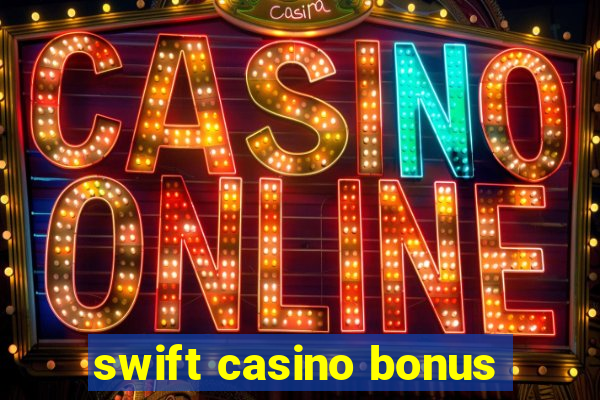 swift casino bonus