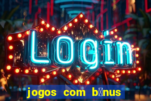 jogos com b么nus de cadastro