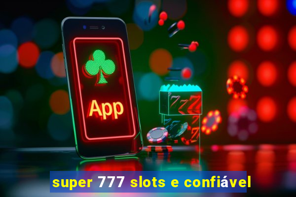 super 777 slots e confiável