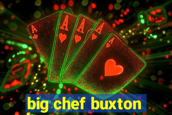 big chef buxton