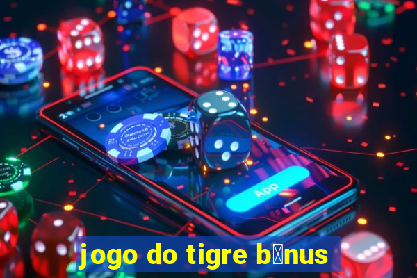 jogo do tigre b么nus